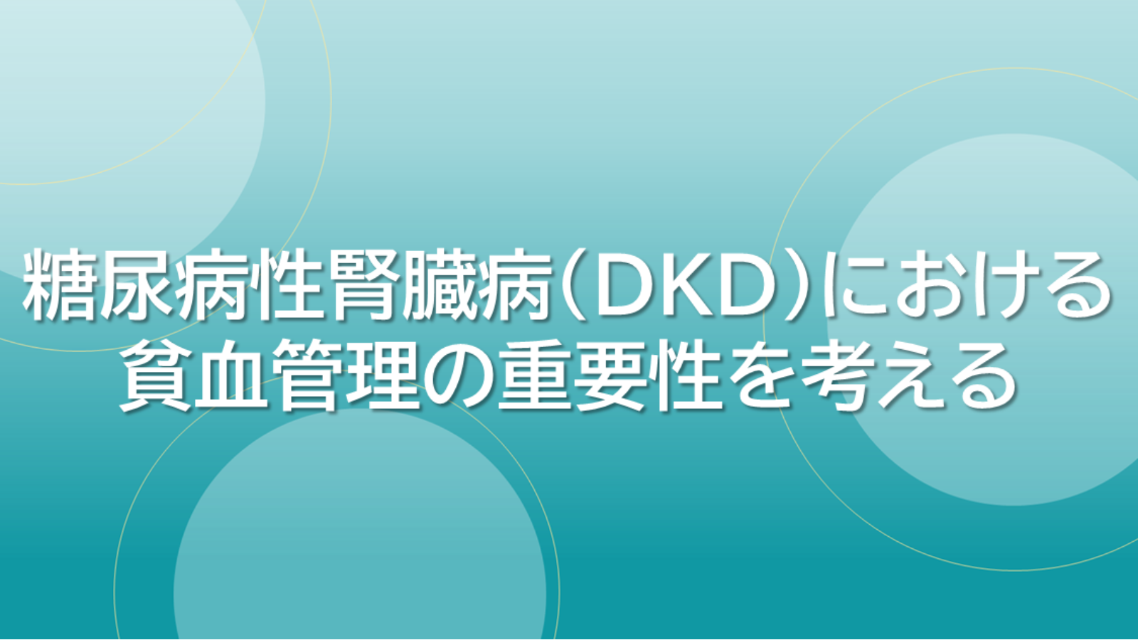 糖尿病性腎臓病（DKD）における貧血管理の重要性を考える